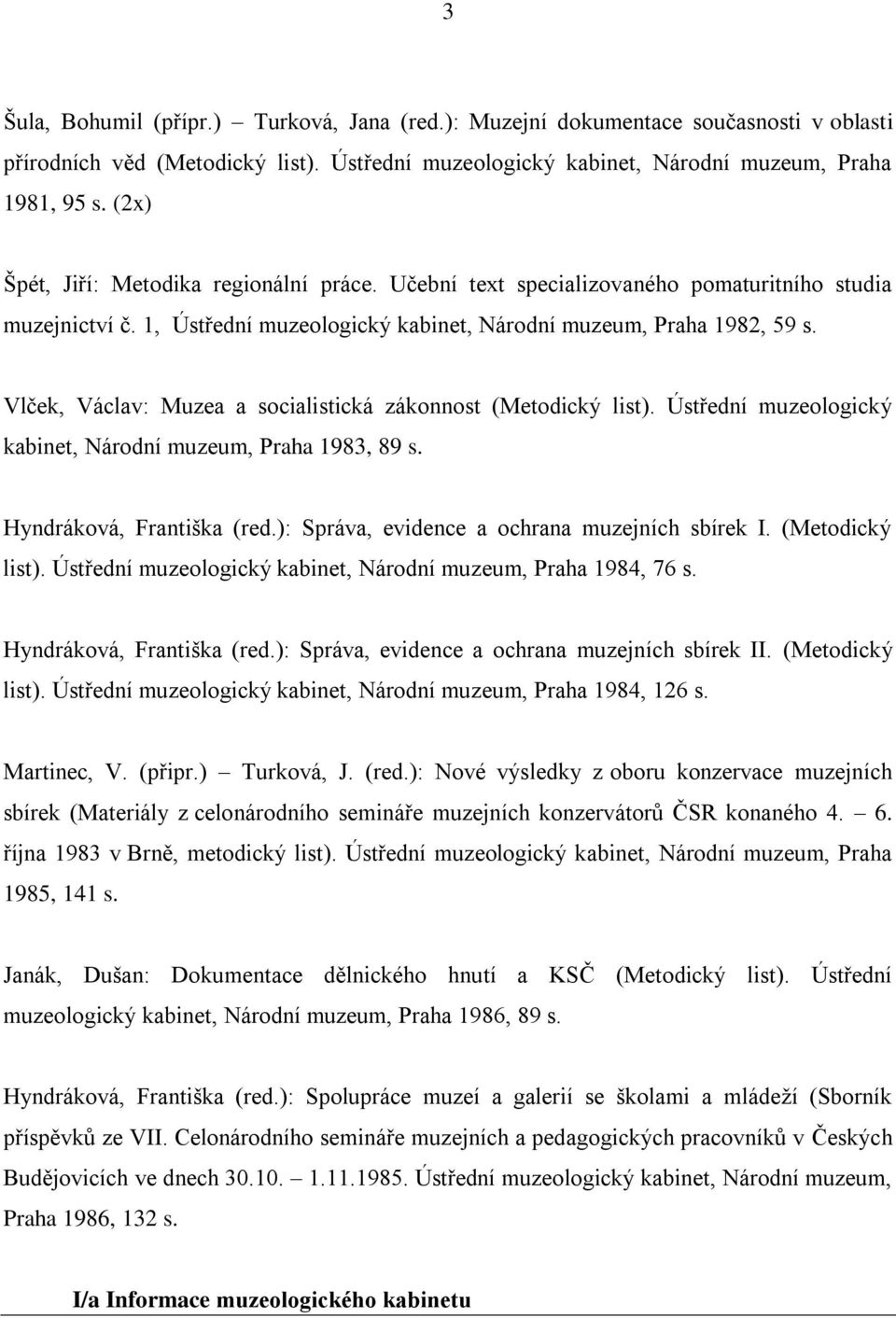 Vlček, Václav: Muzea a socialistická zákonnost (Metodický list). Ústřední muzeologický kabinet, Národní muzeum, Praha 1983, 89 s. Hyndráková, Františka (red.