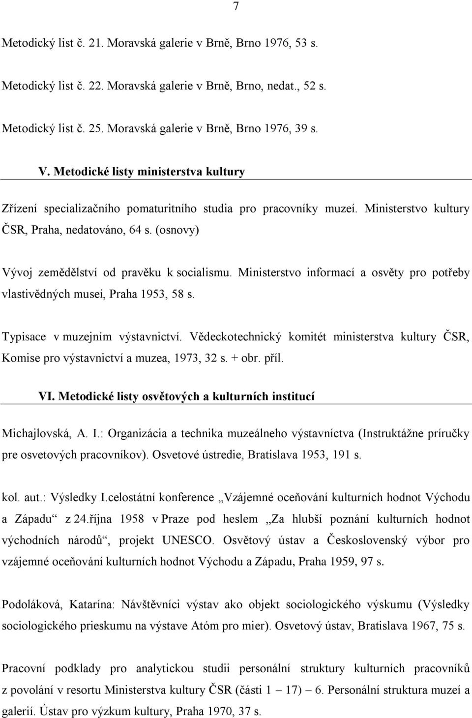 (osnovy) Vývoj zemědělství od pravěku k socialismu. Ministerstvo informací a osvěty pro potřeby vlastivědných museí, Praha 1953, 58 s. Typisace v muzejním výstavnictví.