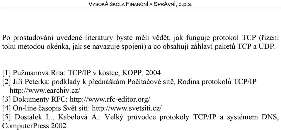 [1] Pužmanová Rita: TCP/IP v kostce, KOPP, 2004 [2] Jiří Peterka: podklady k přednáškám Počítačové sítě, Rodina protokolů TCP/IP