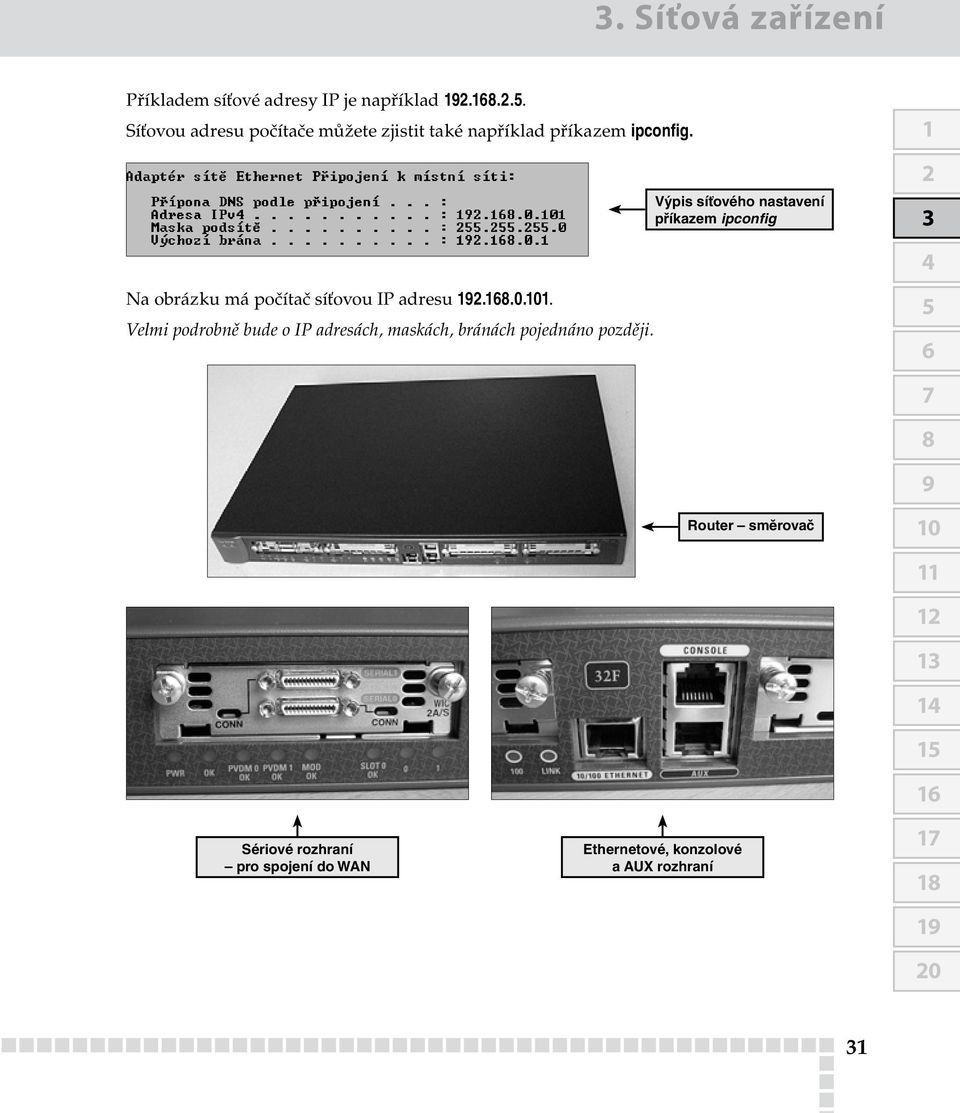 Výpis síťového nastavení příkazem ipconfig 1 2 3 4 Na obrázku má počítač síťovou P adresu 192.168..11.