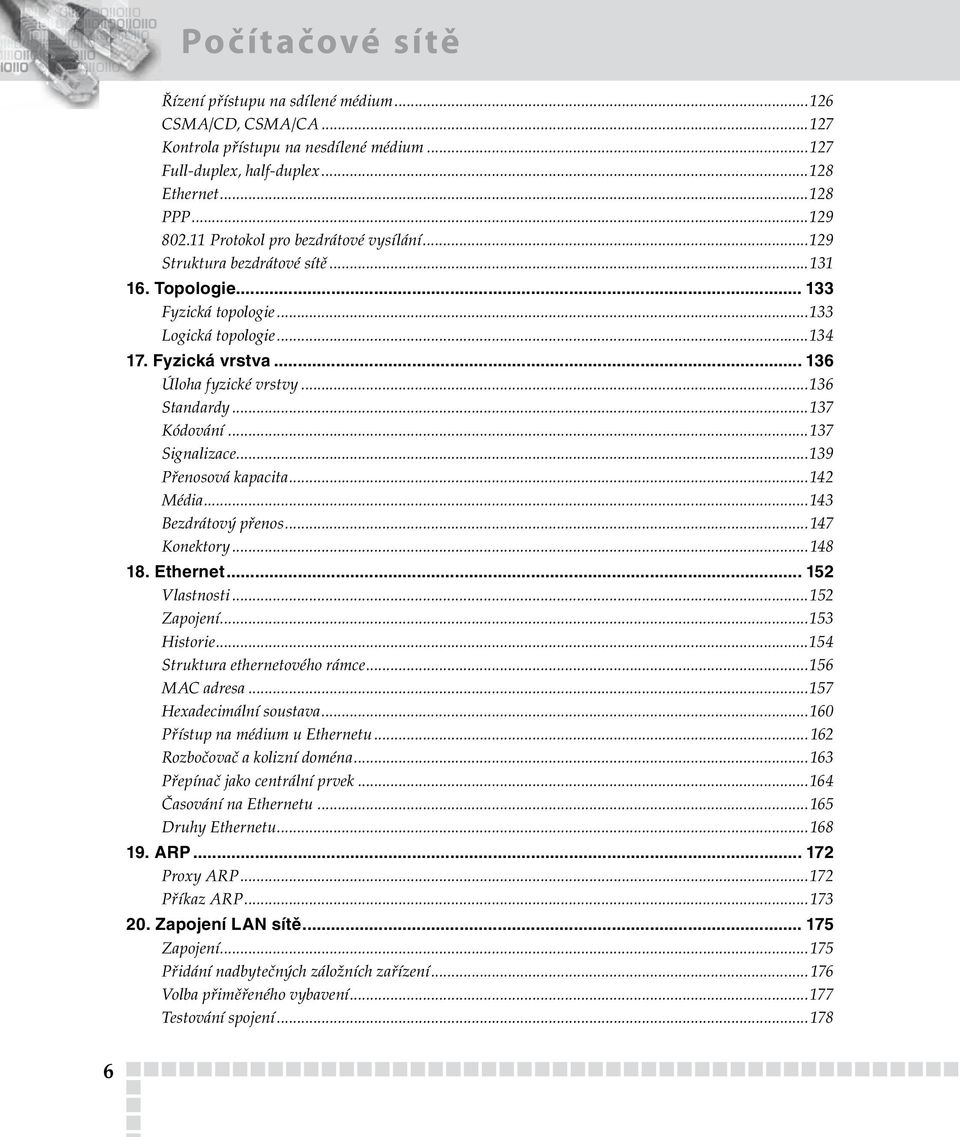 ..136 Standardy...137 Kódování...137 Signalizace...139 Přenosová kapacita...142 Média...143 Bezdrátový přenos... 147 Konektory...148 18. Ethernet... 152 Vlastnosti...152 Zapojení...153 Historie.