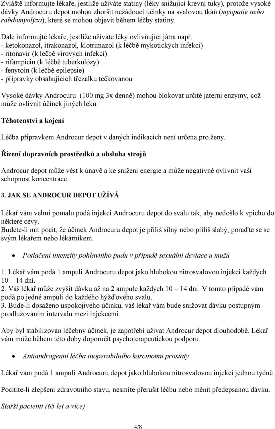 - ketokonazol, itrakonazol, klotrimazol (k léčbě mykotických infekcí) - ritonavir (k léčbě virových infekcí) - rifampicin (k léčbě tuberkulózy) - fenytoin (k léčbě epilepsie) - přípravky obsahujících