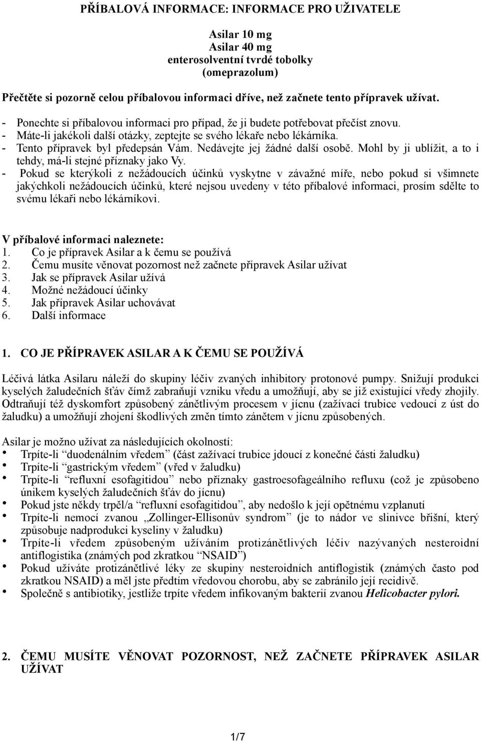 - Tento přípravek byl předepsán Vám. Nedávejte jej žádné další osobě. Mohl by ji ublížit, a to i tehdy, má-li stejné příznaky jako Vy.