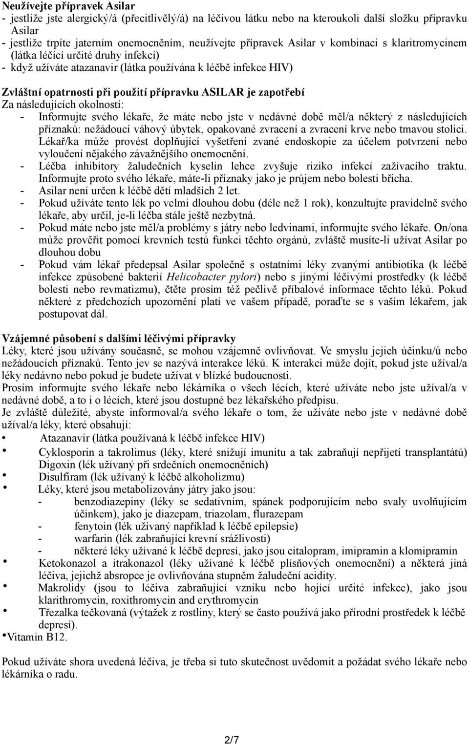 Za následujících okolností: - Informujte svého lékaře, že máte nebo jste v nedávné době měl/a některý z následujících příznaků: nežádoucí váhový úbytek, opakované zvracení a zvracení krve nebo tmavou