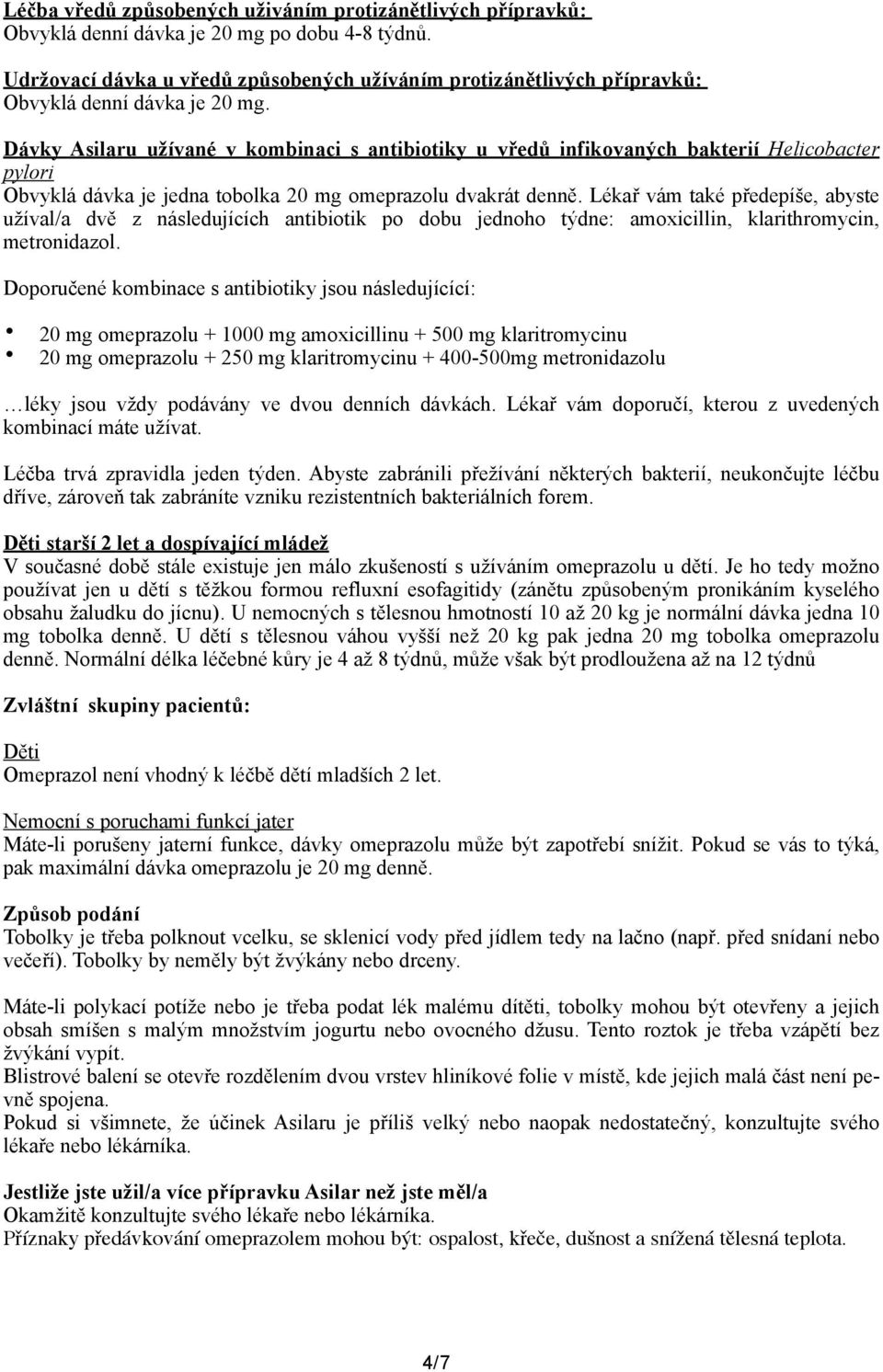 Dávky Asilaru užívané v kombinaci s antibiotiky u vředů infikovaných bakterií Helicobacter pylori Obvyklá dávka je jedna tobolka 20 mg omeprazolu dvakrát denně.