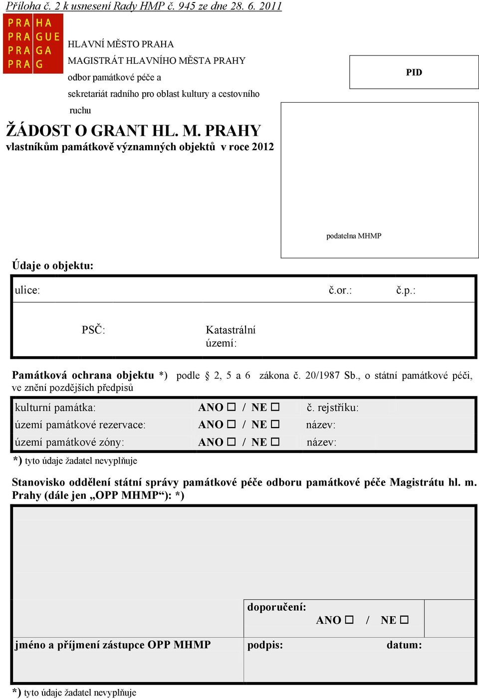 or.: č.p.: PSČ: Katastrální území: Památková ochrana objektu *) podle 2, 5 a 6 zákona č. 20/1987 Sb., o státní památkové péči, ve znění pozdějších předpisů kulturní památka: ANO / NE č.