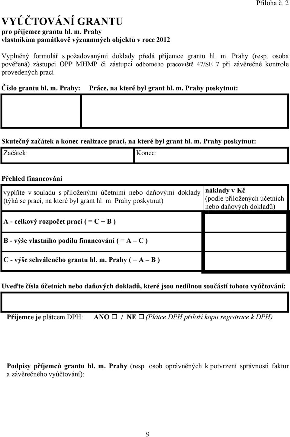 Prahy: Práce, na které byl grant hl. m. Prahy poskytnut: Skutečný začátek a konec realizace prací, na které byl grant hl. m. Prahy poskytnut: Začátek: Konec: Přehled financování vyplňte v souladu s přiloženými účetními nebo daňovými doklady (týká se prací, na které byl grant hl.