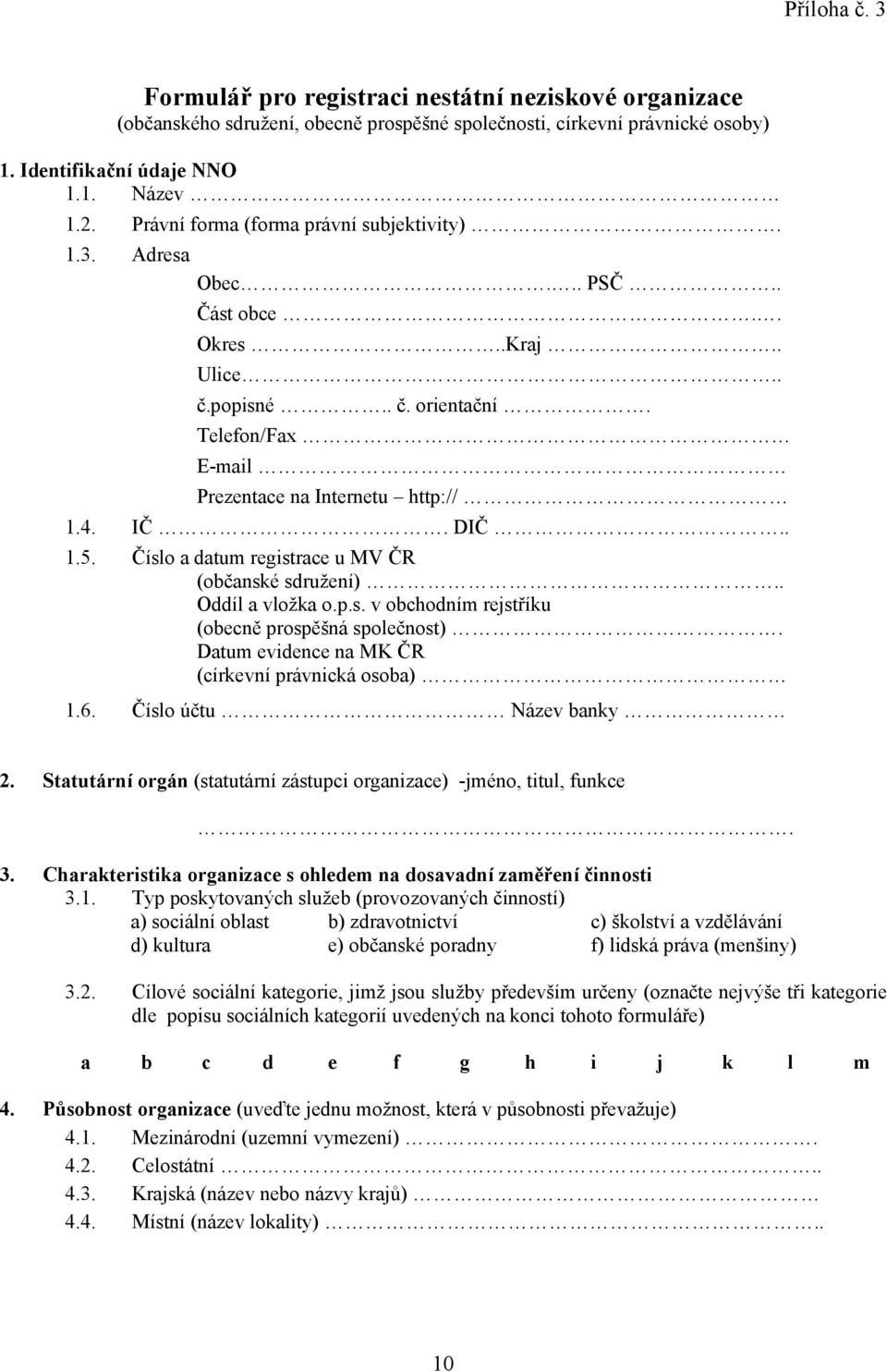 Číslo a datum registrace u MV ČR (občanské sdružení).. Oddíl a vložka o.p.s. v obchodním rejstříku (obecně prospěšná společnost). Datum evidence na MK ČR (církevní právnická osoba) 1.6.