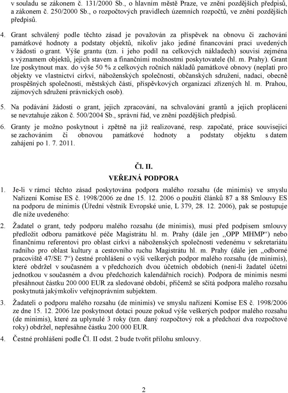 Výše grantu (tzn. i jeho podíl na celkových nákladech) souvisí zejména s významem objektů, jejich stavem a finančními možnostmi poskytovatele (hl. m. Prahy). Grant lze poskytnout max.