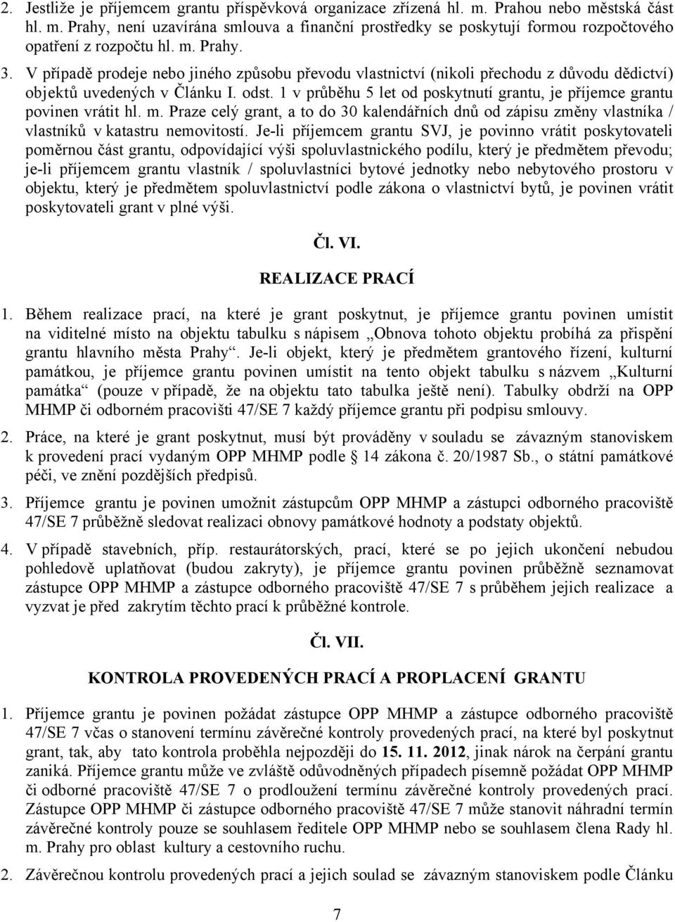 1 v průběhu 5 let od poskytnutí grantu, je příjemce grantu povinen vrátit hl. m. Praze celý grant, a to do 30 kalendářních dnů od zápisu změny vlastníka / vlastníků v katastru nemovitostí.