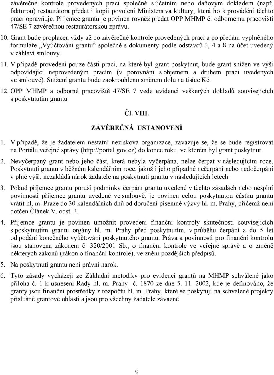 Grant bude proplacen vždy až po závěrečné kontrole provedených prací a po předání vyplněného formuláře Vyúčtování grantu společně s dokumenty podle odstavců 3, 4 a 8 na účet uvedený v záhlaví smlouvy.