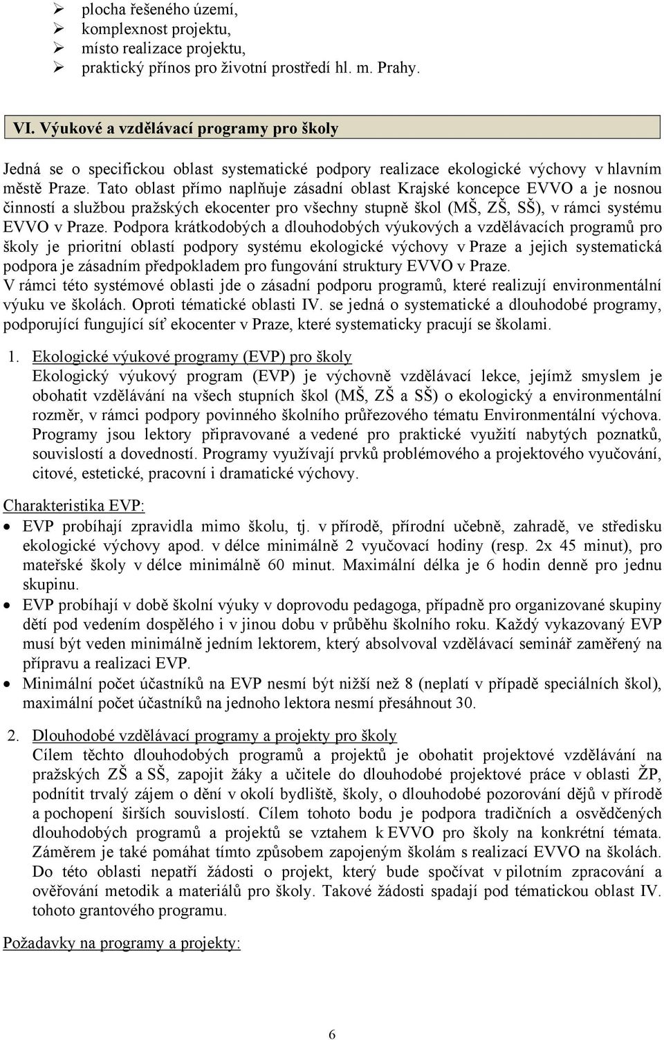 Tato oblast přímo naplňuje zásadní oblast Krajské koncepce EVVO a je nosnou činností a službou pražských ekocenter pro všechny stupně škol (MŠ, ZŠ, SŠ), v rámci systému EVVO v Praze.