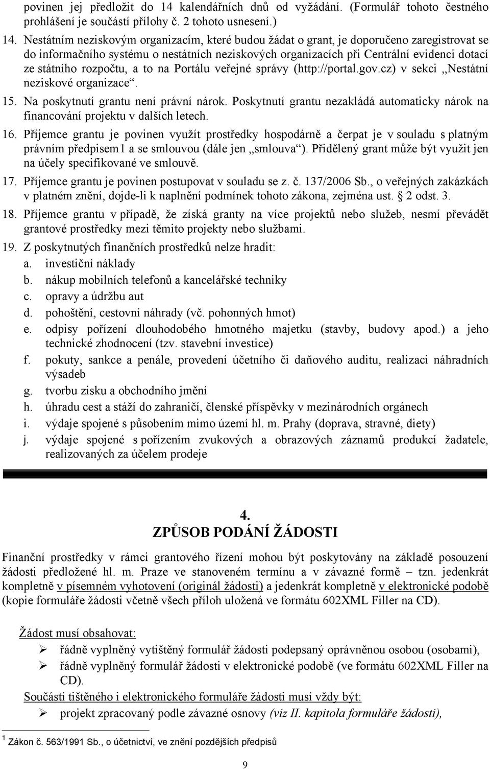 rozpočtu, a to na Portálu veřejné správy (http://portal.gov.cz) v sekci Nestátní neziskové organizace. 15. Na poskytnutí grantu není právní nárok.