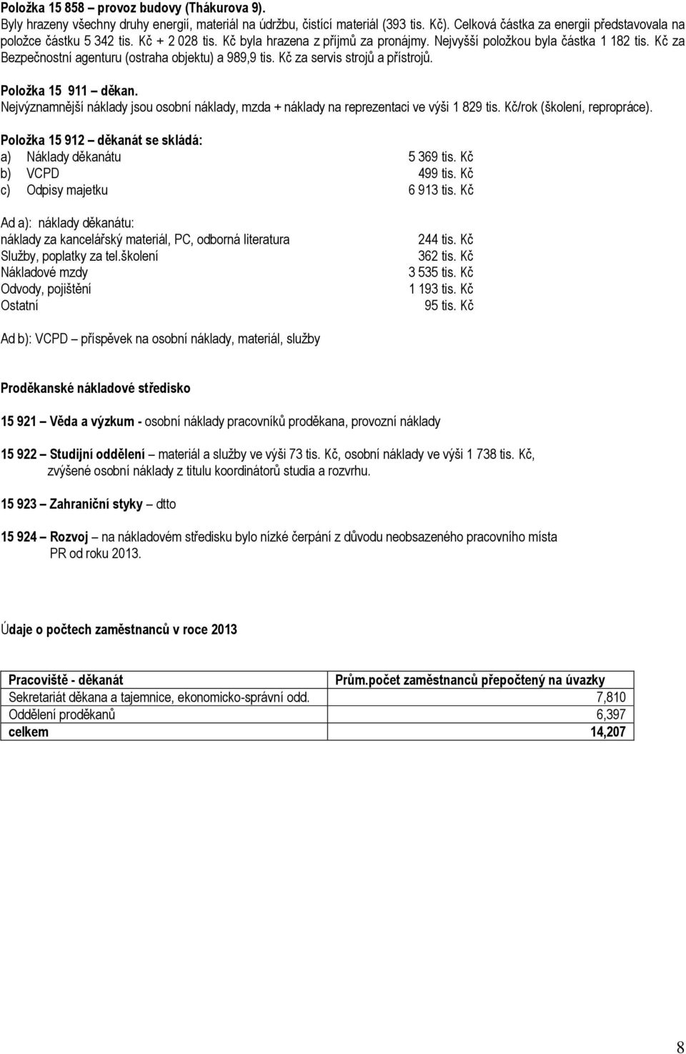 Položka 15 911 děkan. Nejvýznamnější náklady jsou osobní náklady, mzda + náklady na reprezentaci ve výši 1 829 tis. Kč/rok (školení, repropráce).