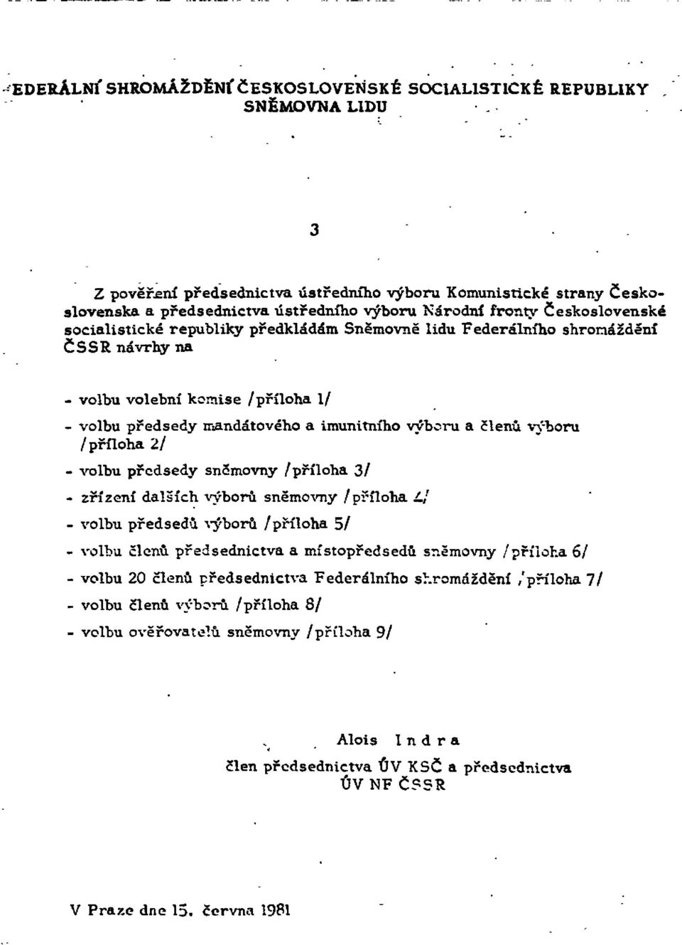 členů výboru /příloha 2/ - volbu předsedy sněmovny /příloha 3/ - zřízení dalších výborů sněmovny /příloha 4/ - volbu předsedů výborů /příloha 5/ - volbu členů předsednictva a místopředsedů sněmovny