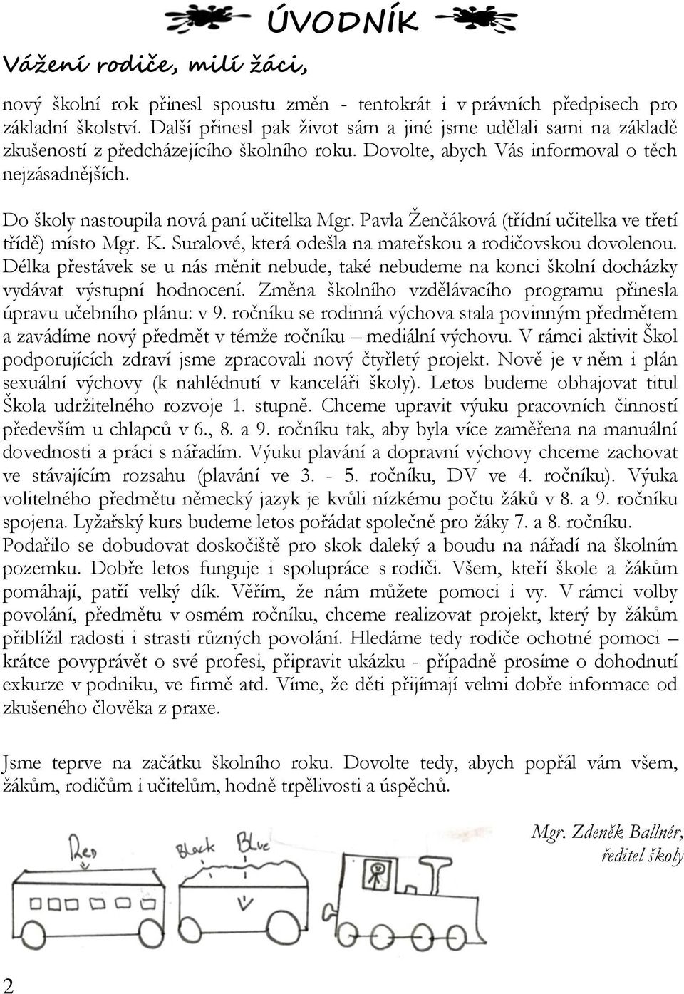 Do školy nastoupila nová paní učitelka Mgr. Pavla Ženčáková (třídní učitelka ve třetí třídě) místo Mgr. K. Suralové, která odešla na mateřskou a rodičovskou dovolenou.