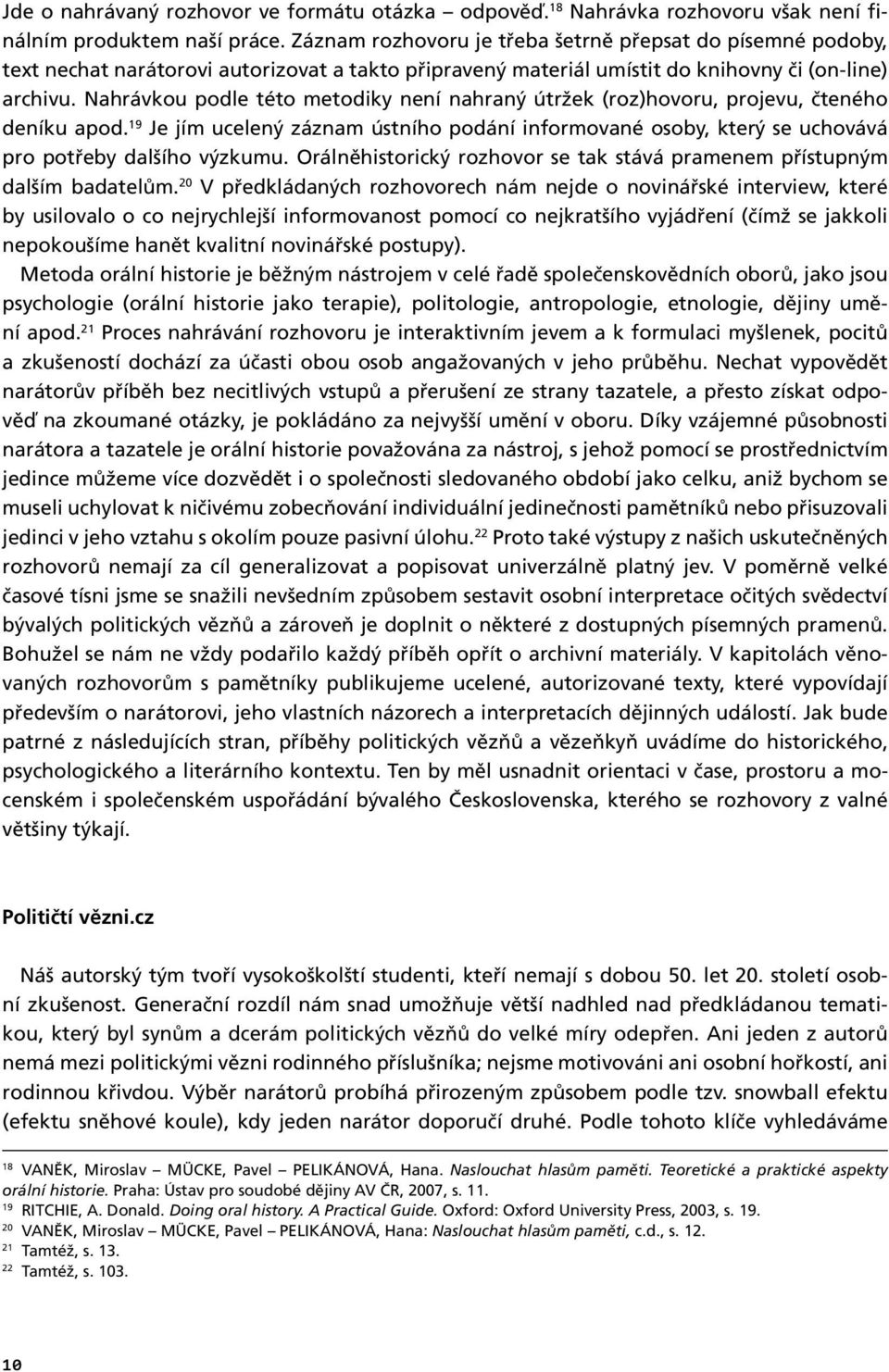 Nahrávkou podle této metodiky není nahraný útržek (roz)hovoru, projevu, čteného deníku apod. 19 Je jím ucelený záznam ústního podání informované osoby, který se uchovává pro potřeby dalšího výzkumu.