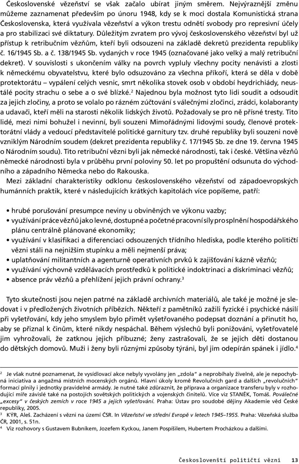 pro stabilizaci své diktatury. Důležitým zvratem pro vývoj československého vězeňství byl už přístup k retribučním vězňům, kteří byli odsouzeni na základě dekretů prezidenta republiky č. 16/1945 Sb.