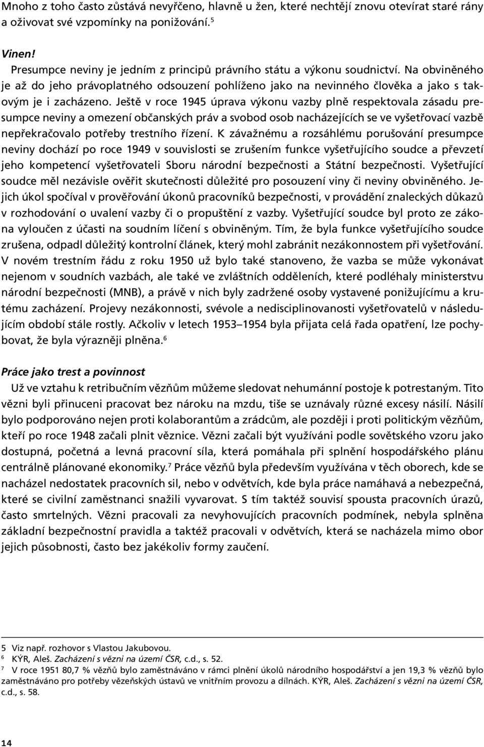 Ještě v roce 1945 úprava výkonu vazby plně respektovala zásadu presumpce neviny a omezení občanských práv a svobod osob nacházejících se ve vyšetřovací vazbě nepřekračovalo potřeby trestního řízení.