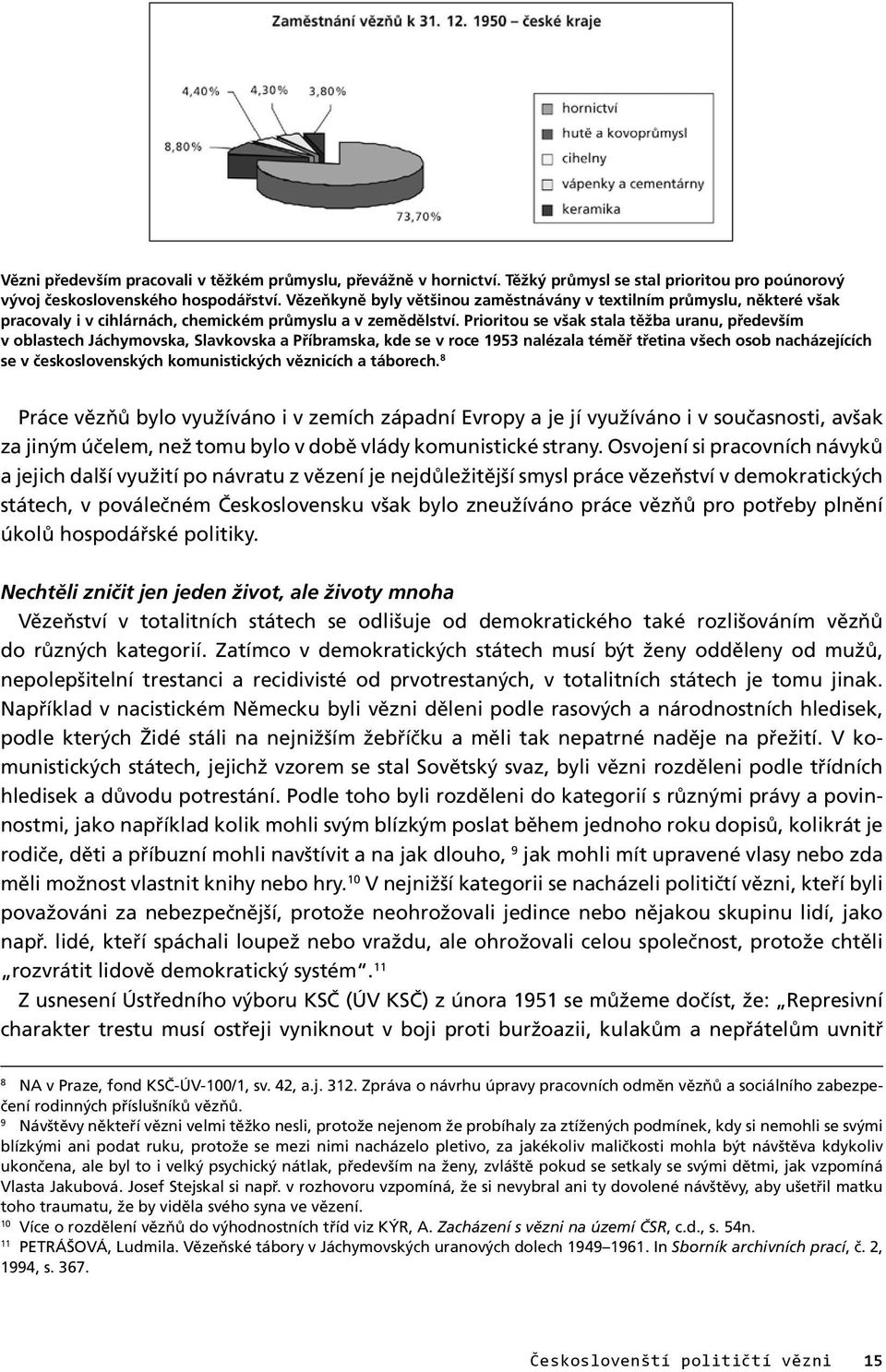 Prioritou se však stala těžba uranu, především v oblastech Jáchymovska, Slav kovska a Příbramska, kde se v roce 1953 nalézala téměř třetina všech osob nacházejících se v československých