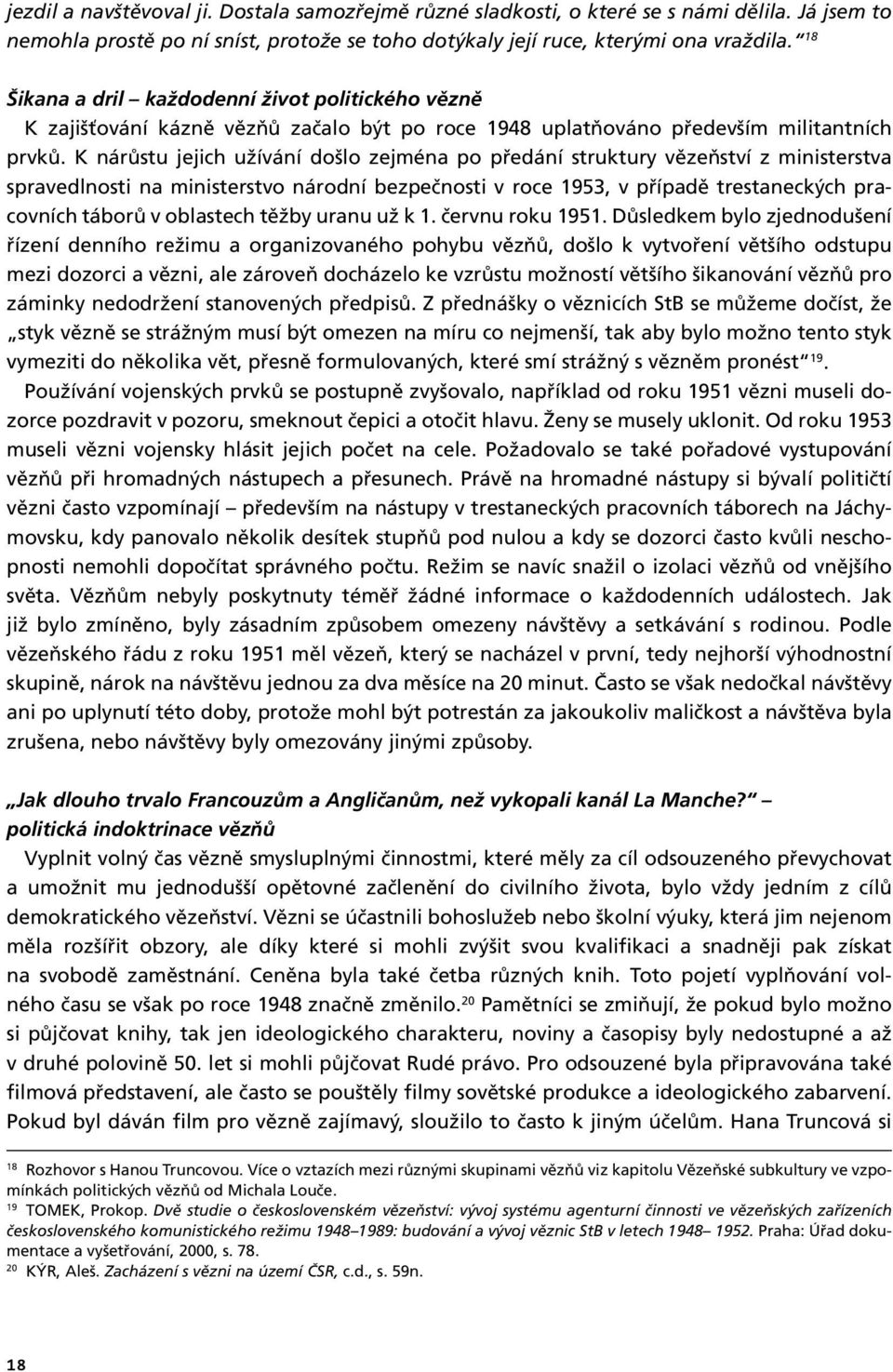 K nárůstu jejich užívání došlo zejména po předání struktury vězeňství z ministerstva spravedlnosti na ministerstvo národní bezpečnosti v roce 1953, v případě trestaneckých pracovních táborů v