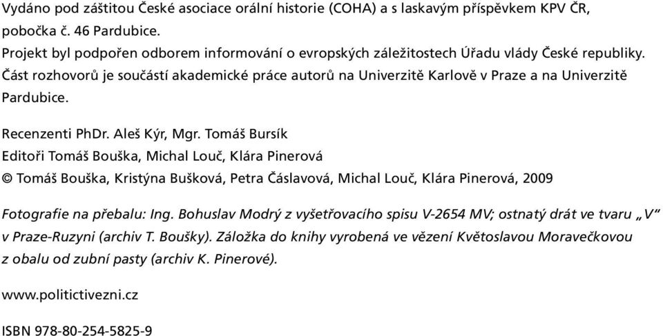 Část rozhovorů je součástí akademické práce autorů na Univerzitě Karlově v Praze a na Univerzitě Pardubice. Recenzenti PhDr. Aleš Kýr, Mgr.