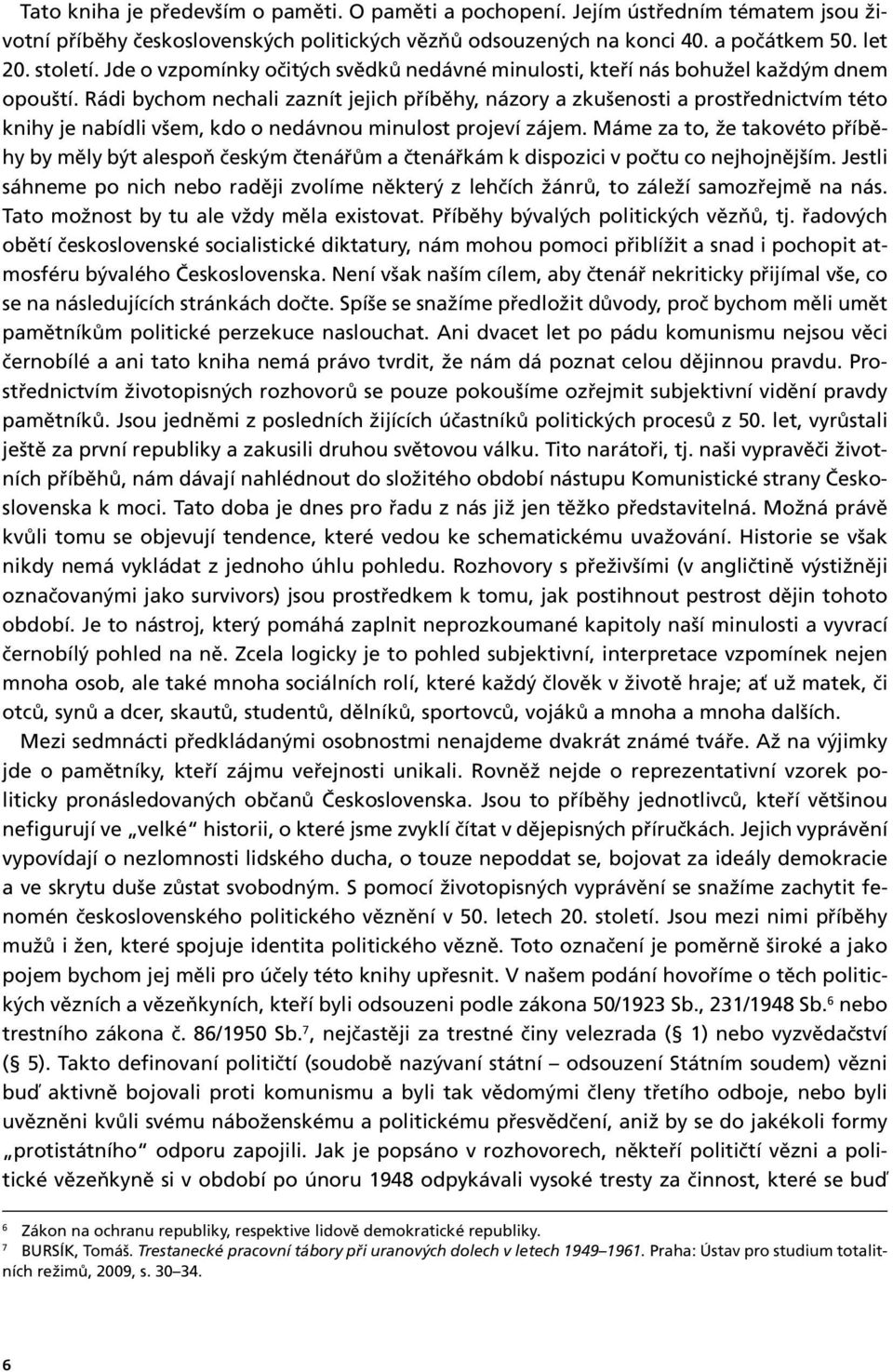 Rádi bychom nechali zaznít jejich příběhy, názory a zkušenosti a prostřednictvím této knihy je nabídli všem, kdo o nedávnou minulost projeví zájem.