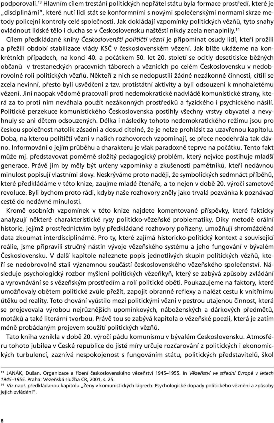 celé společnosti. Jak dokládají vzpomínky politických vězňů, tyto snahy ovládnout lidské tělo i ducha se v Československu naštěstí nikdy zcela nenaplnily.