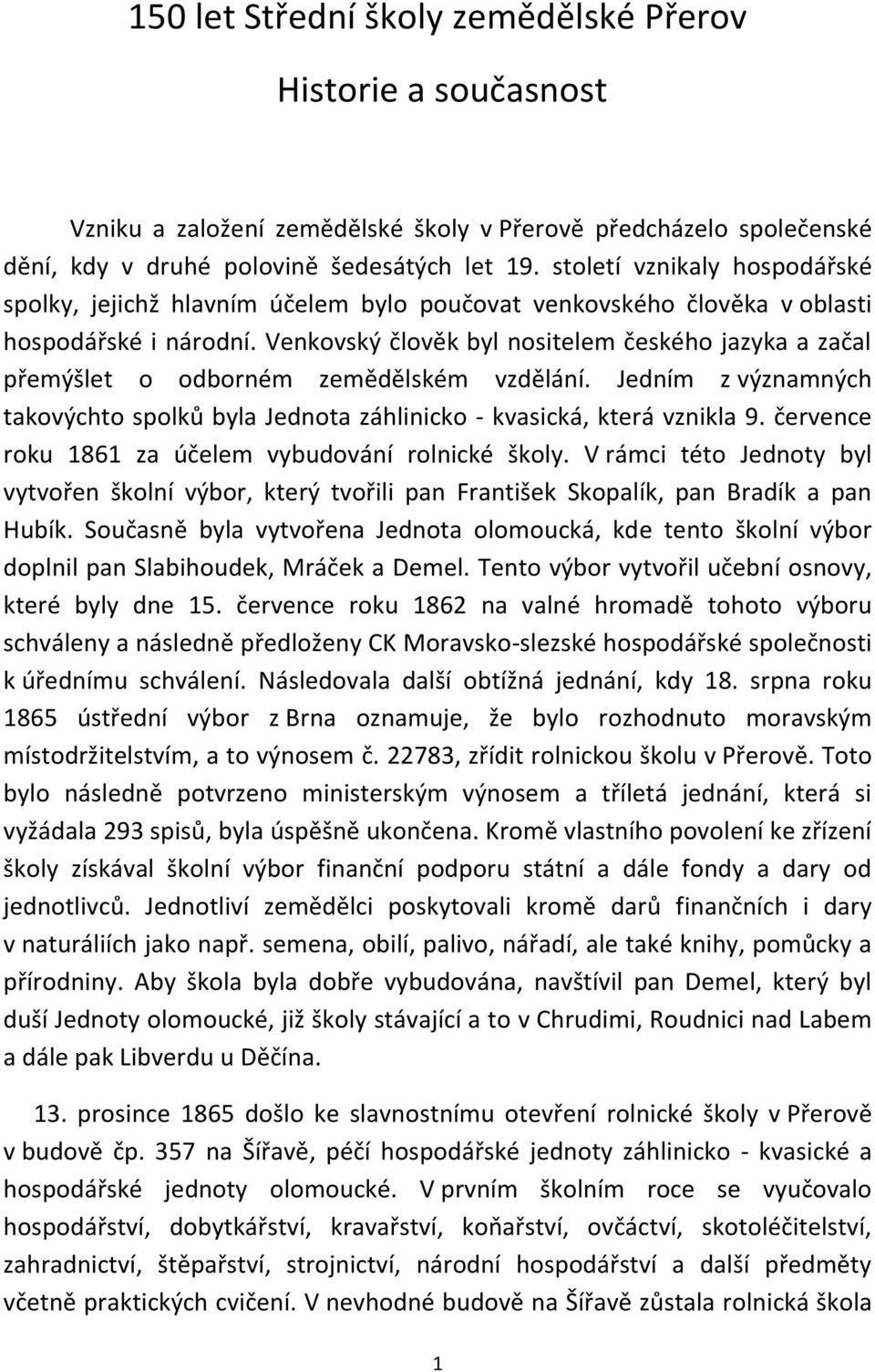 Venkovský člověk byl nositelem českého jazyka a začal přemýšlet o odborném zemědělském vzdělání. Jedním z významných takovýchto spolků byla Jednota záhlinicko - kvasická, která vznikla 9.