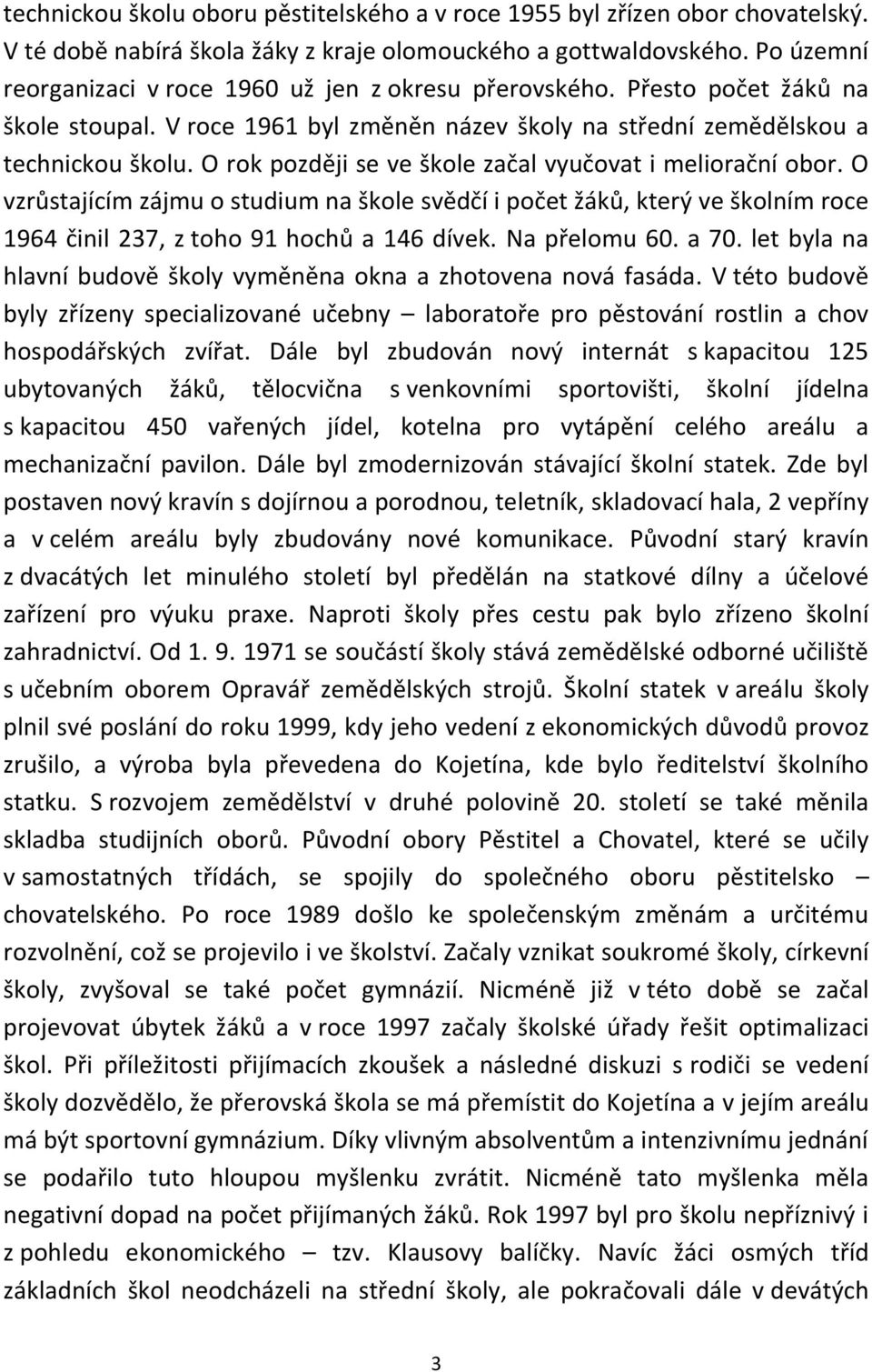 O rok později se ve škole začal vyučovat i meliorační obor. O vzrůstajícím zájmu o studium na škole svědčí i počet žáků, který ve školním roce 1964 činil 237, z toho 91 hochů a 146 dívek.