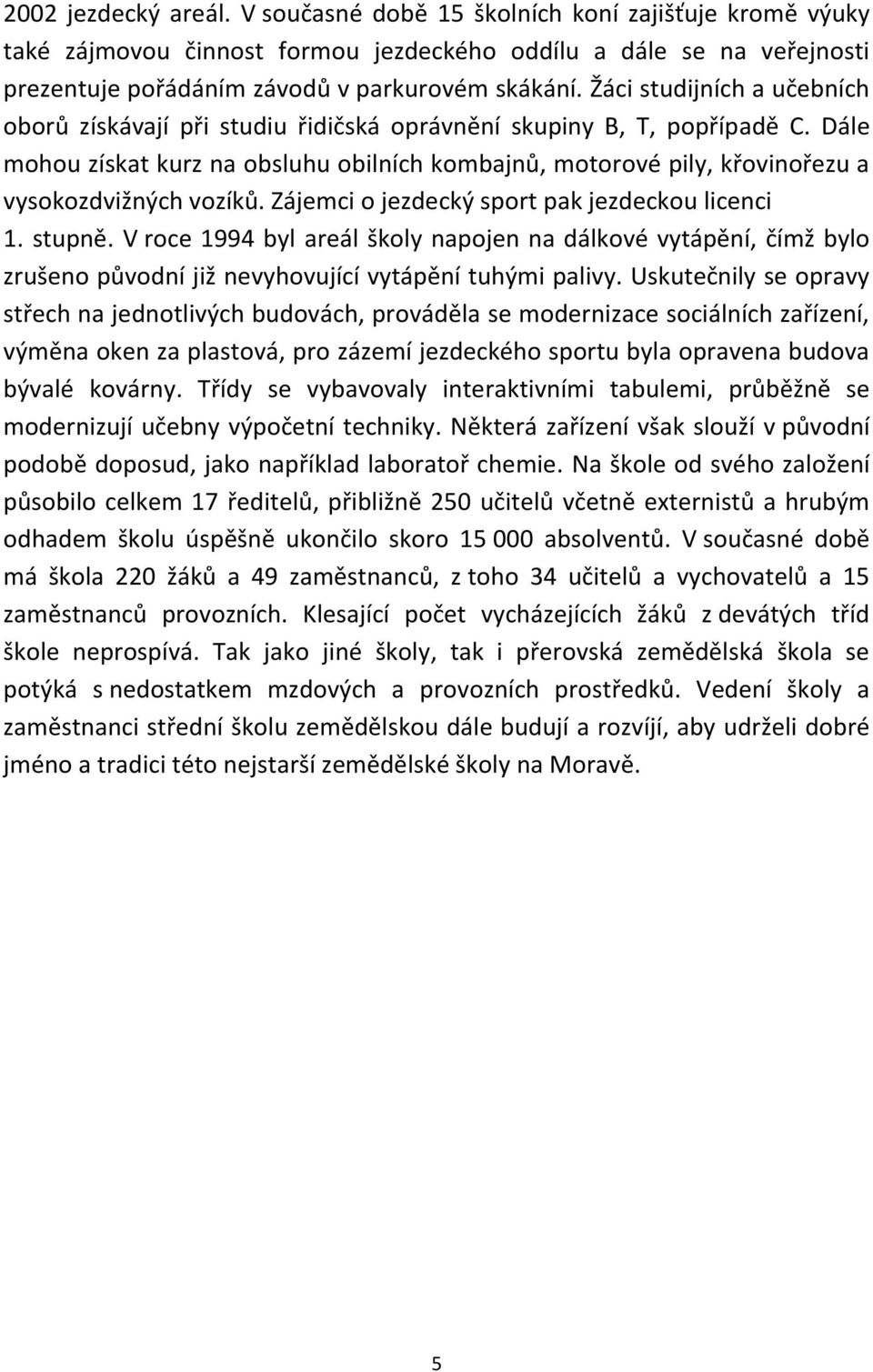 Dále mohou získat kurz na obsluhu obilních kombajnů, motorové pily, křovinořezu a vysokozdvižných vozíků. Zájemci o jezdecký sport pak jezdeckou licenci 1. stupně.