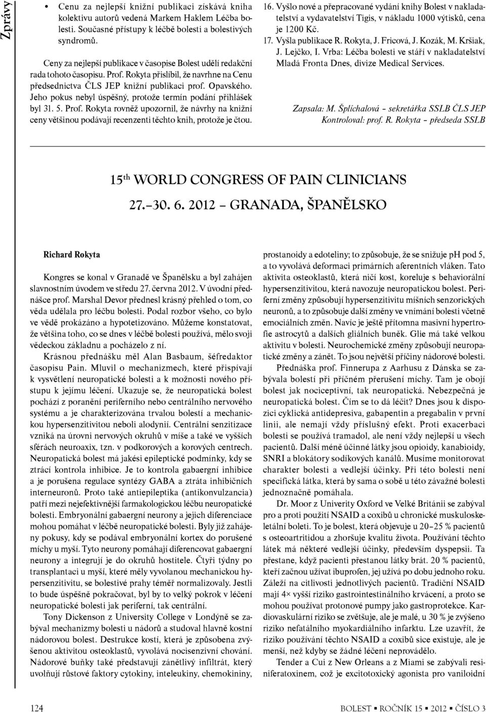 Jeho pokus nebyl úspěšný, protože termín podání přihlášek byl 31. 5. Prof. Rokyta rovněž upozornil, že návrhy na knižní ceny většinou podávají recenzenti těchto knih, protože je čtou. 16.