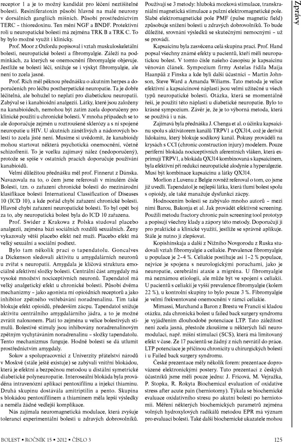 Moor z Oxfordu popisoval i vztah muskuloskeletální bolesti, neuropatické bolesti a fibromyalgie. Záleží na podmínkách, za kterých se onemocnění fibromyalgie objevuje.