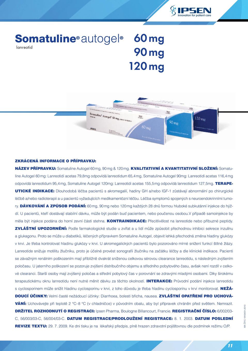 mg, Somatuline Autogel 120mg: Lanreotidi acetas 155,5 mg odpovídá lanreotidum 127,5mg.