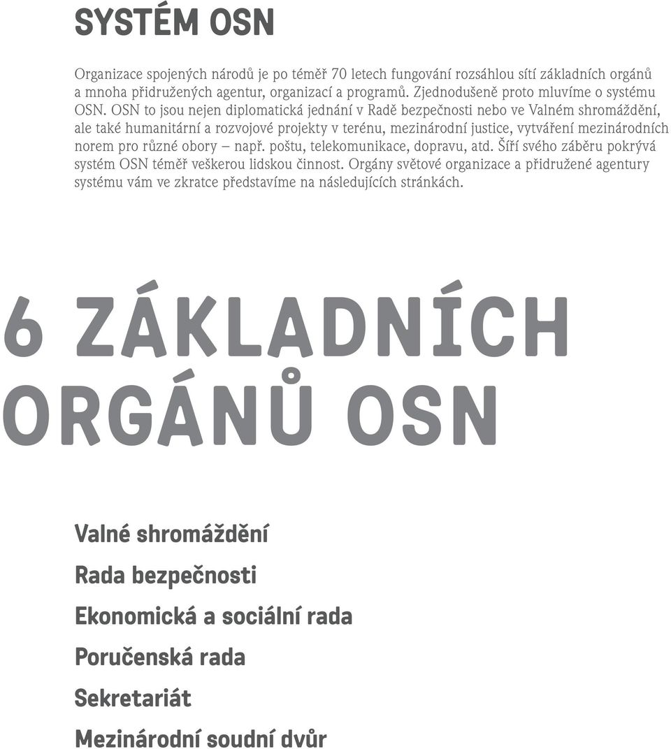 OSN to jsou nejen diplomatická jednání v Radě bezpečnosti nebo ve Valném shromáždění, ale také humanitární a rozvojové projekty v terénu, mezinárodní justice, vytváření mezinárodních norem