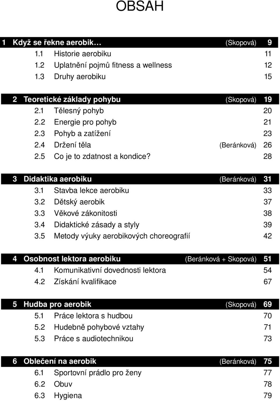 2 Dětský aerobik 37 3.3 Věkové zákonitosti 38 3.4 Didaktické zásady a styly 39 3.5 Metody výuky aerobikových choreografií 42 4 Osobnost lektora aerobiku (Beránková + Skopová) 51 4.