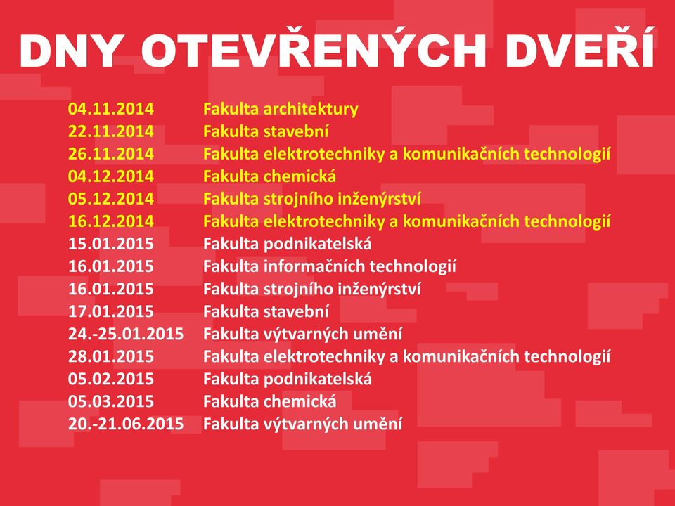 01.2015 Fakulta informačních technologií 16.01.2015 Fakulta strojního inženýrství 17.01.2015 Fakulta stavební 24.-25.01.2015 Fakulta výtvarných umění 28.01.2015 Fakulta elektrotechniky a komunikačních technologií 05.