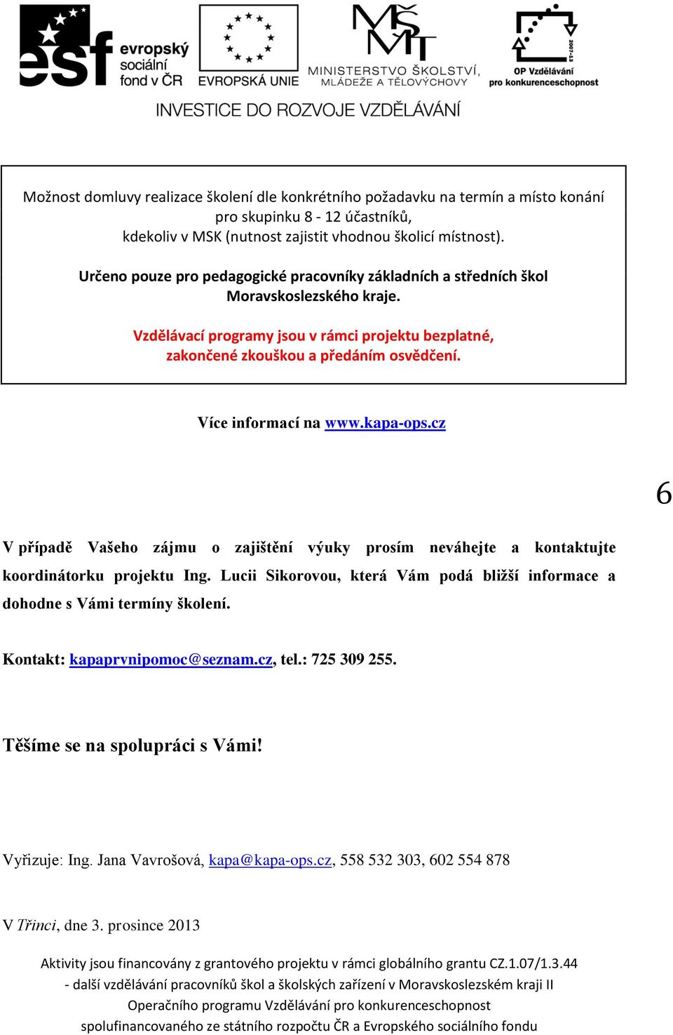 Více informací na www.kapa-ops.cz 6 V případě Vašeho zájmu o zajištění výuky prosím neváhejte a kontaktujte koordinátorku projektu Ing.