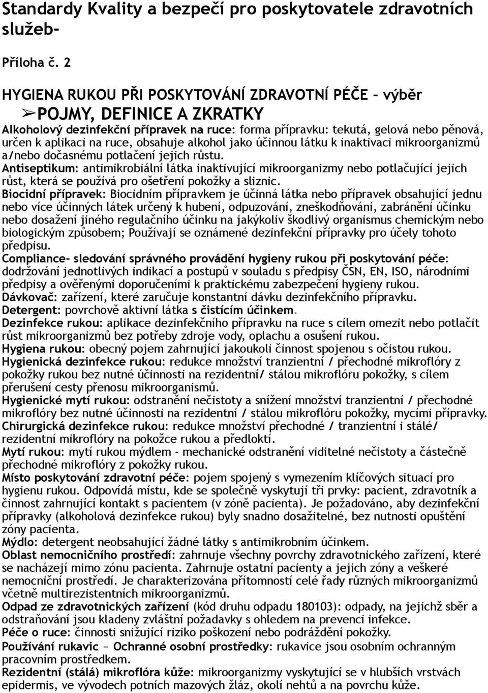 obsahuje alkohol jako účinnou látku k inaktivaci mikroorganizmů a/nebo dočasnému potlačení jejich růstu.