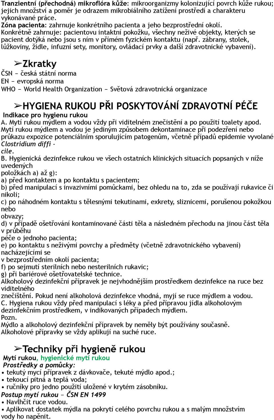 Konkrétně zahrnuje: pacientovu intaktní pokožku, všechny neživé objekty, kterých se pacient dotýká nebo jsou s ním v přímém fyzickém kontaktu (např.