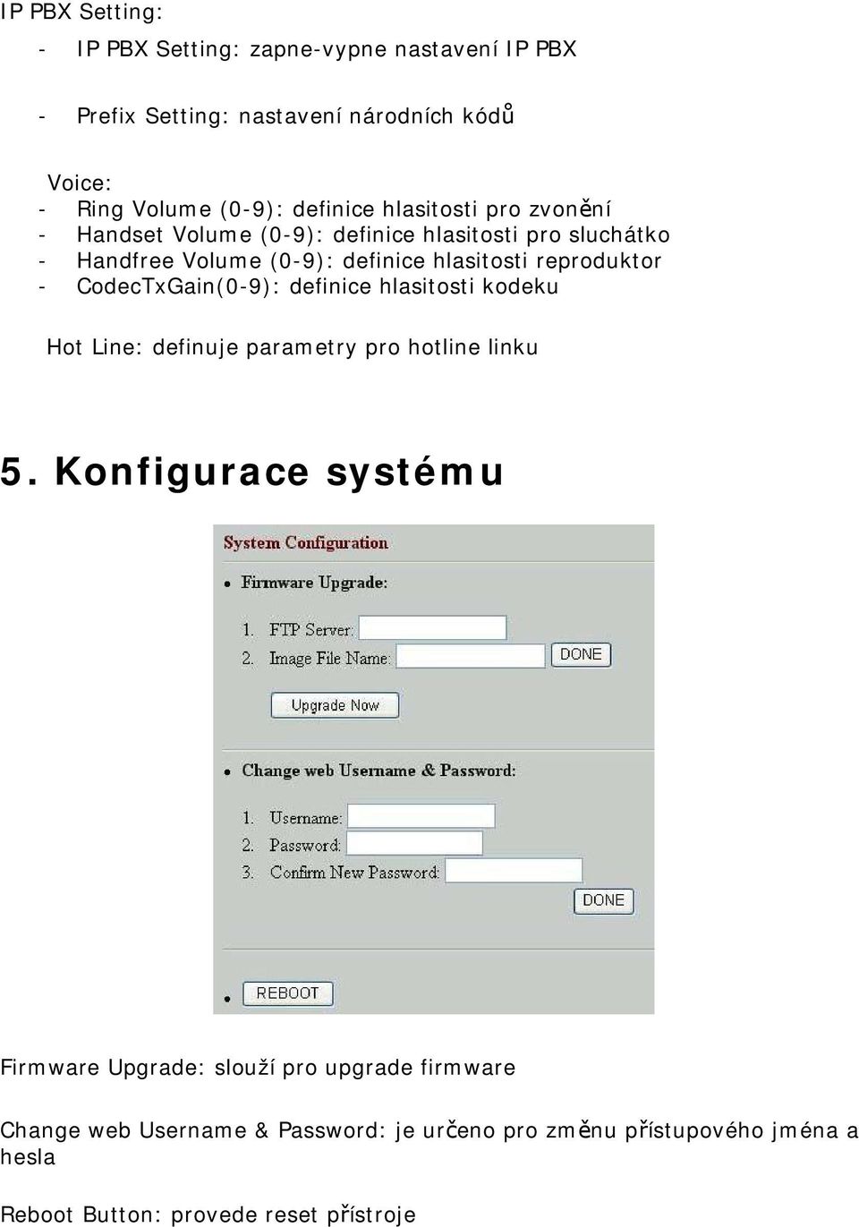 reproduktor - CodecTxGain(0-9): definice hlasitosti kodeku Hot Line: definuje parametry pro hotline linku 5.