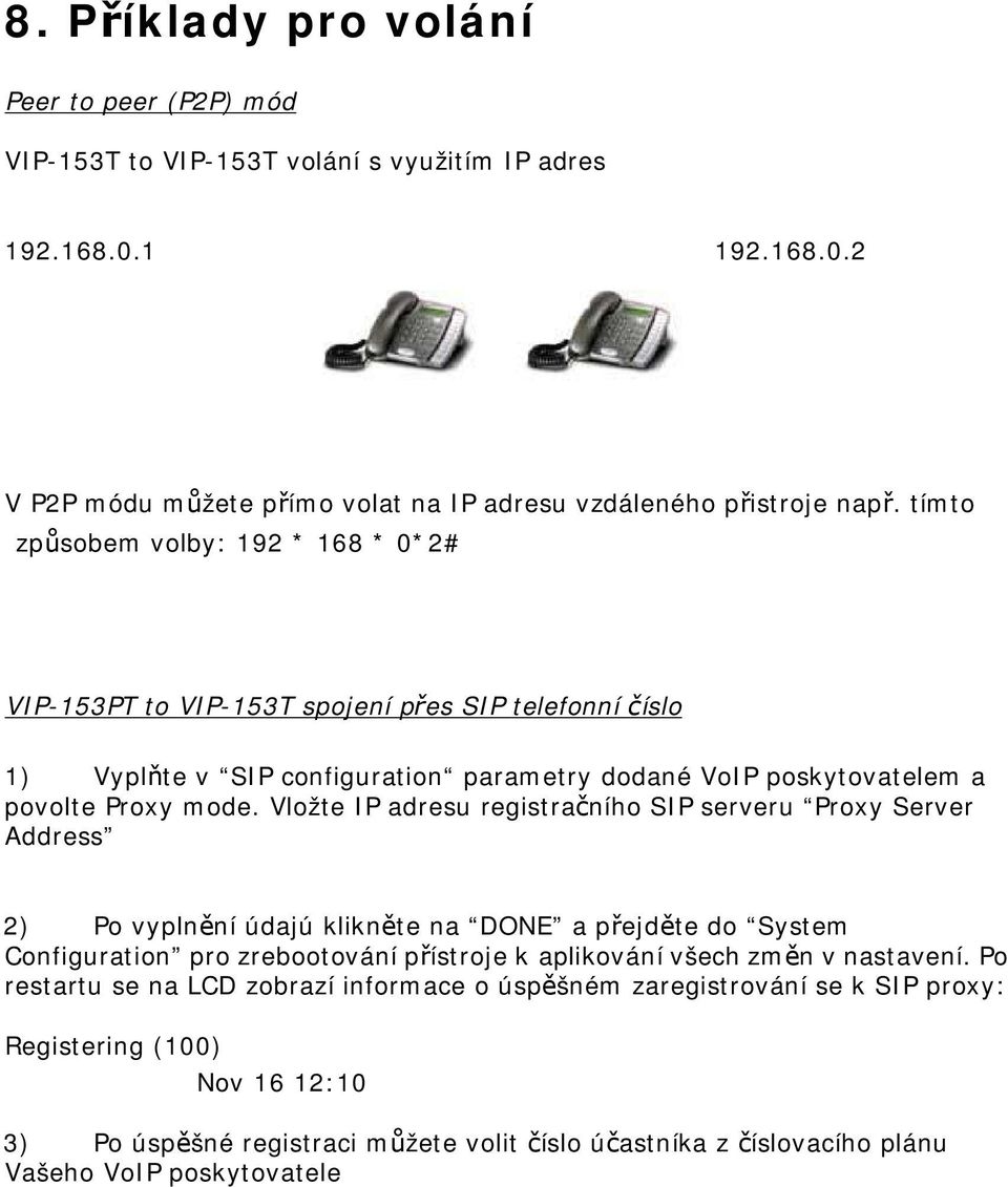 Vložte IP adresu registračního SIP serveru Proxy Server Address 2) Po vyplnění údajú klikněte na DONE a přejděte do System Configuration pro zrebootování přístroje k aplikování všech změn v