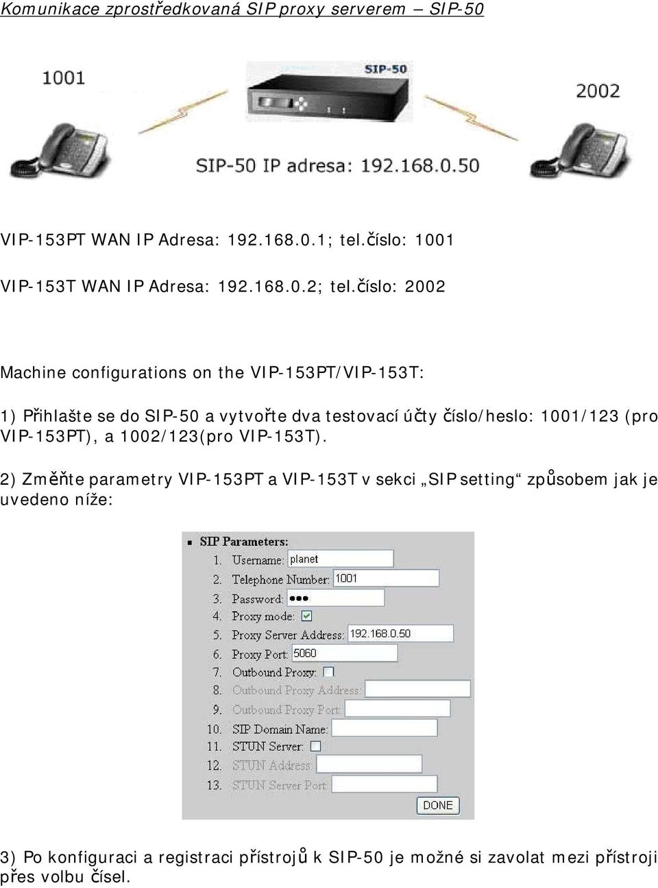 číslo: 2002 Machine configurations on the VIP-153PT/VIP-153T: 1) Přihlašte se do SIP-50 a vytvořte dva testovací účty číslo/heslo: