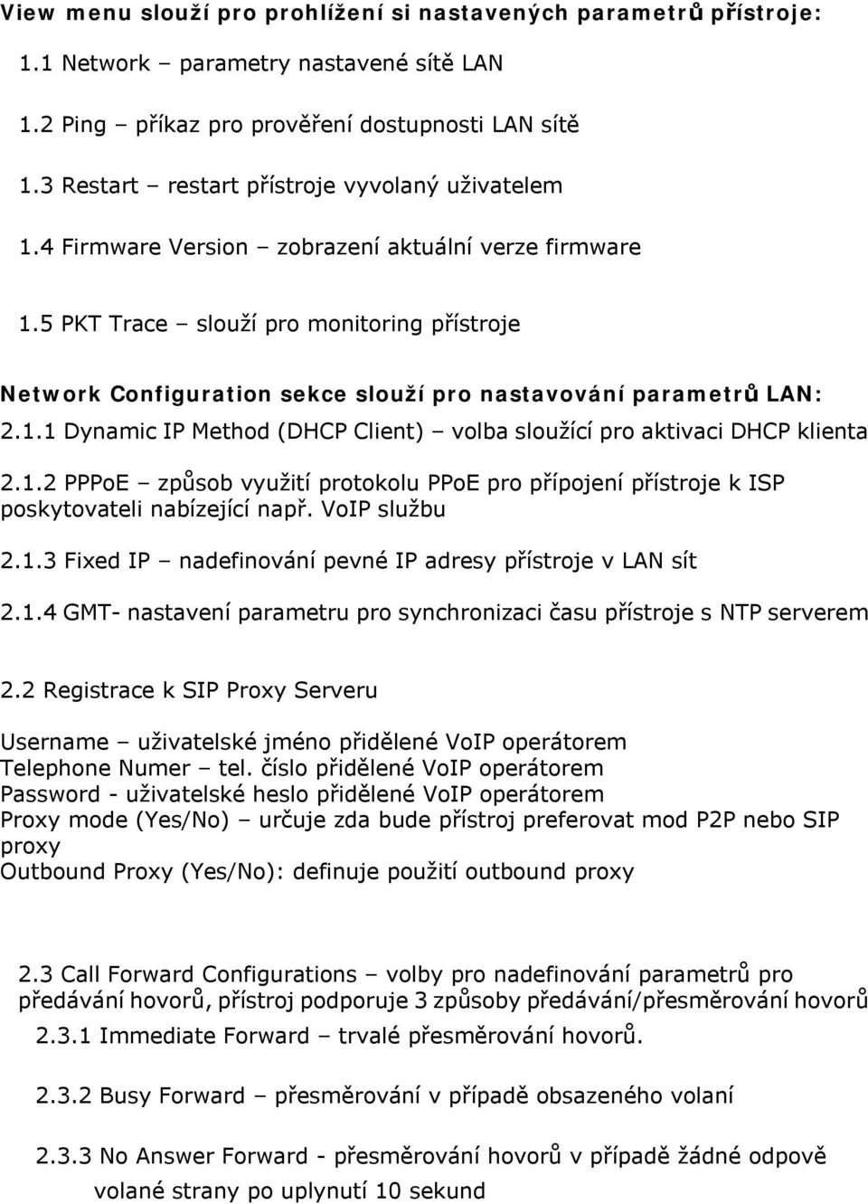 5 PKT Trace slouží pro monitoring přístroje Network Configuration sekce slouží pro nastavování parametrů LAN: 2.1.