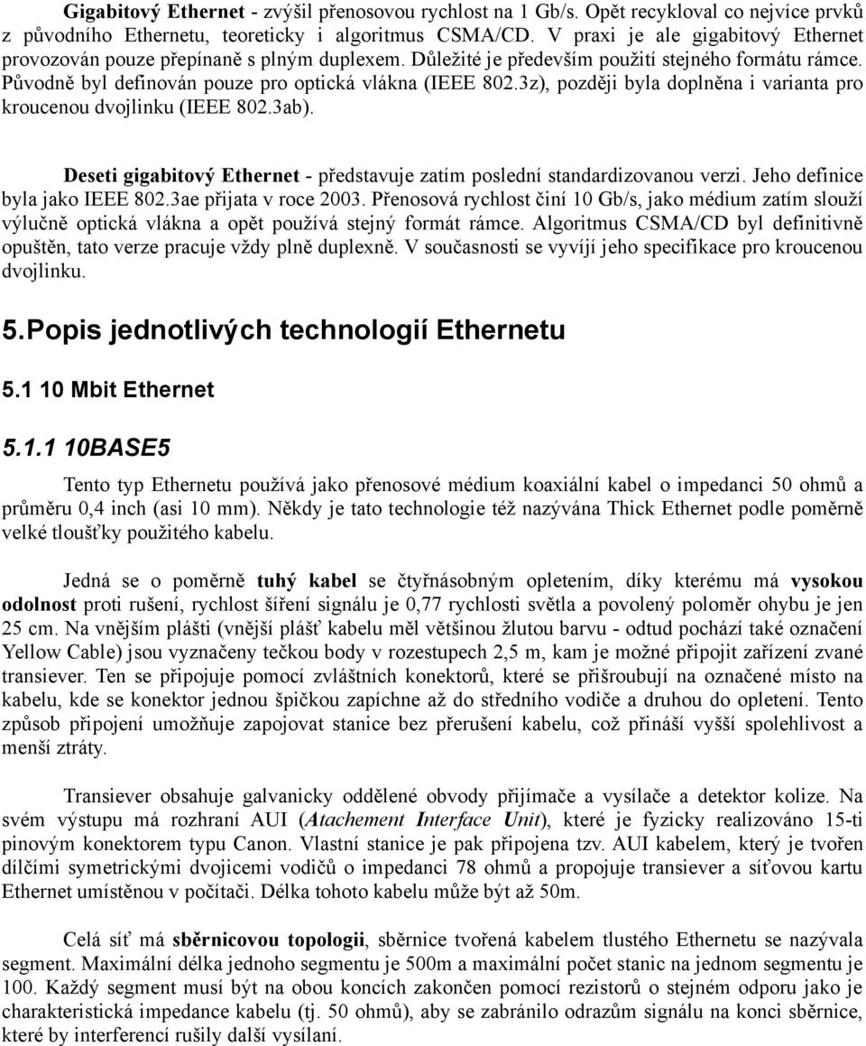 3z), později byla doplněna i varianta pro kroucenou dvojlinku (IEEE 802.3ab). Deseti gigabitový Ethernet - představuje zatím poslední standardizovanou verzi. Jeho definice byla jako IEEE 802.