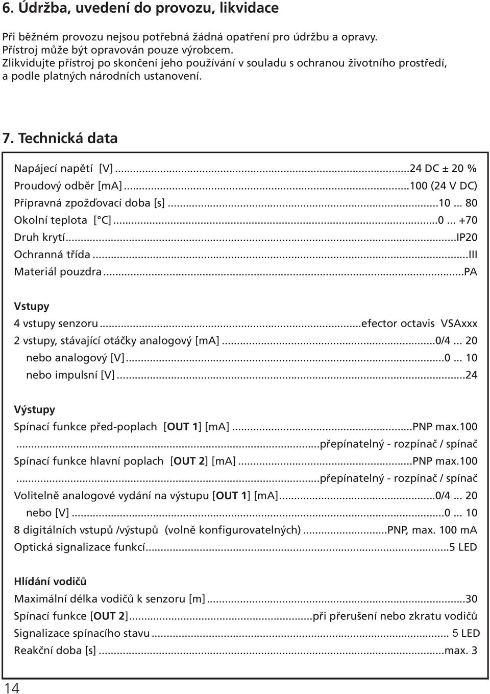 ..100 (24 V DC) Přípravná zpožďovací doba [s]...10... 80 Okolní teplota [ C]...0... +70 Druh krytí...ip20 Ochranná třída...iii Materiál pouzdra...pa Vstupy 4 vstupy senzoru.