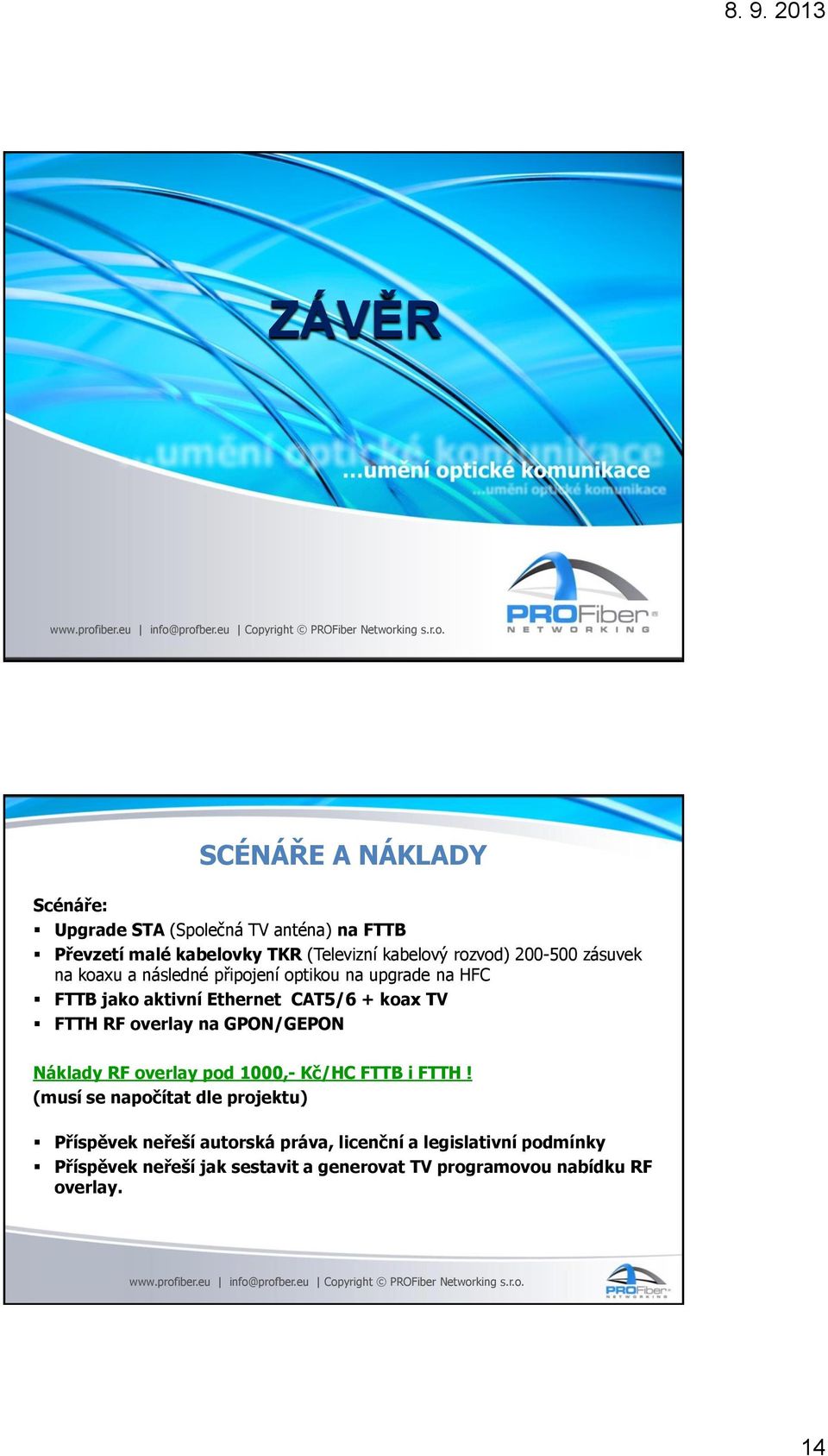 FTTH RF overlay na GPON/GEPON Náklady RF overlay pod 1000,- Kč/HC FTTB i FTTH!