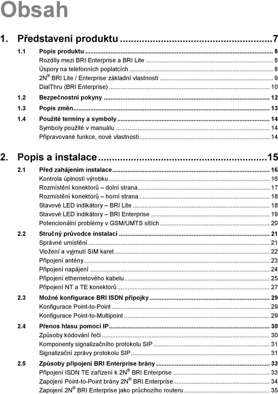 Popis a instalace... 15 2.1 Před zahájením instalace... 16 Kontrola úplnosti výrobku... 16 Rozmístění konektorů dolní strana... 17 Rozmístění konektorů horní strana.