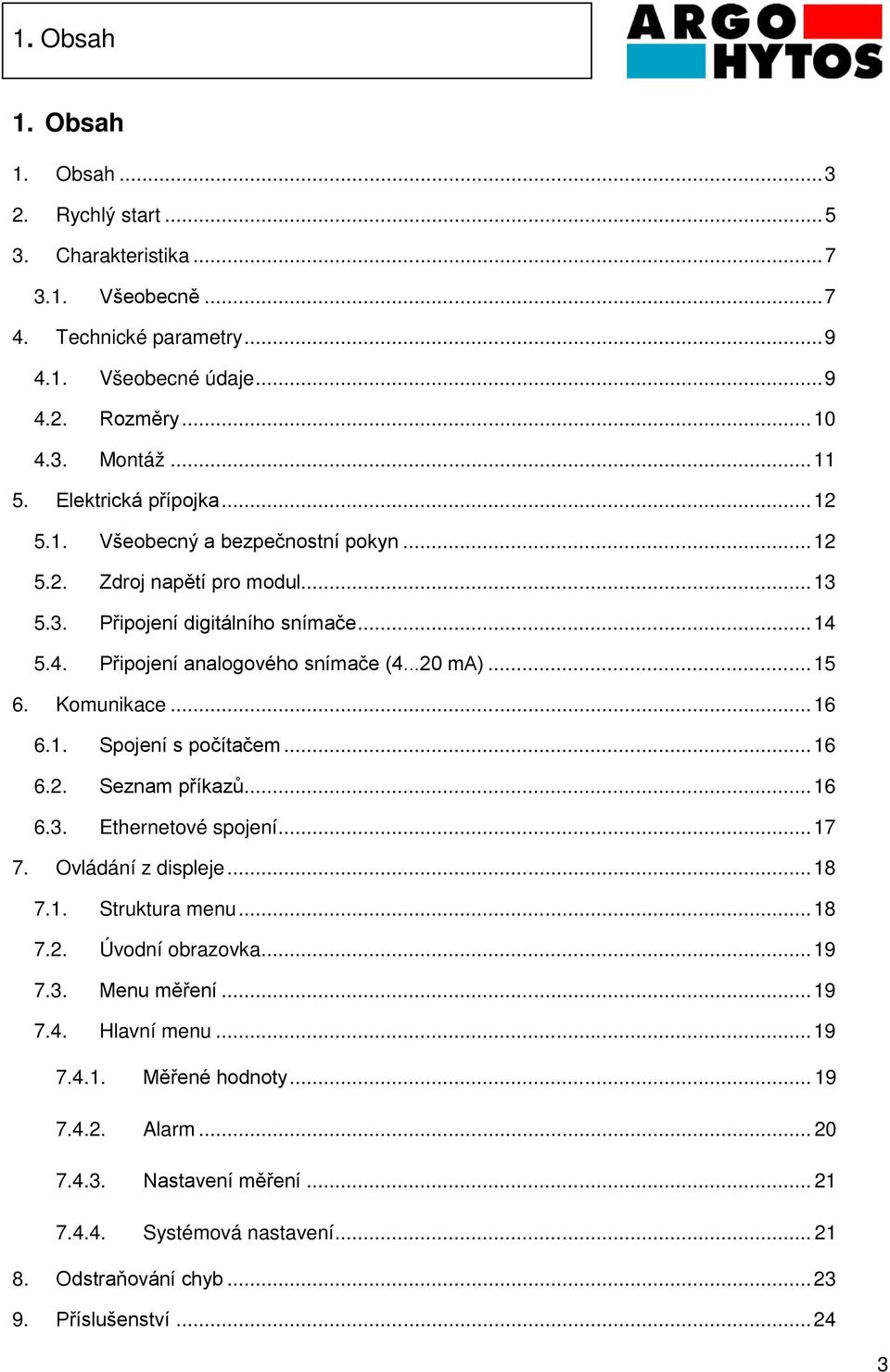 Komunikace... 16 6.1. Spojení s počítačem... 16 6.2. Seznam příkazů... 16 6.3. Ethernetové spojení... 17 7. Ovládání z displeje... 18 7.1. Struktura menu... 18 7.2. Úvodní obrazovka... 19 7.3. Menu měření.