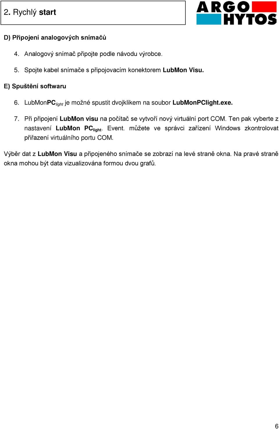 exe. 7. Při připojení LubMon visu na počítač se vytvoří nový virtuální port COM. Ten pak vyberte z nastavení LubMon PC light. Event.